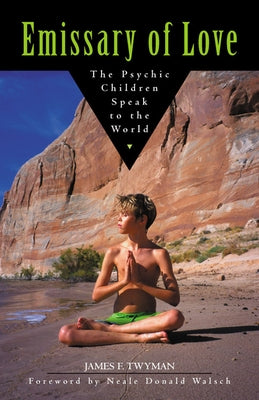 Emissary of Love: The Psychic Children Speak to the World by Twyman, James F.