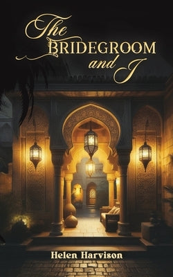 The Bridegroom and I by Harvison, Helen
