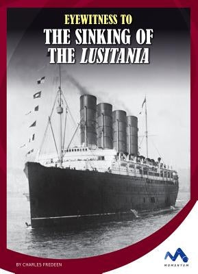 Eyewitness to the Sinking of the Lusitania by Fredeen, Charles