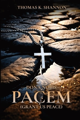 Dona Nobis Pacem [Grant Us Peace] by Shannon, Thomas K.