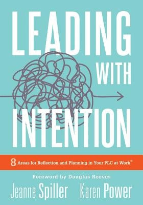 Leading with Intention: Leading with Intention: Eight Areas for Reflection and Planning in Your Plc at Work(r) (40+ Educational Leadership Pra by Spiller, Jeanne