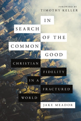 In Search of the Common Good: Christian Fidelity in a Fractured World by Keller, Timothy