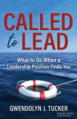 Called to Lead: What to Do When a Leadership Position Finds You by Tucker, Gwendolyn J.