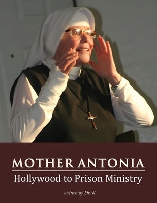 Mother Antonia: Hollywood to Prison Ministry by Kodiath, Alex