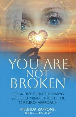 You Are Not Broken: Break Free from the Fixing Yourself Mindset with The Toolbox Approach by Zappone, Melinda