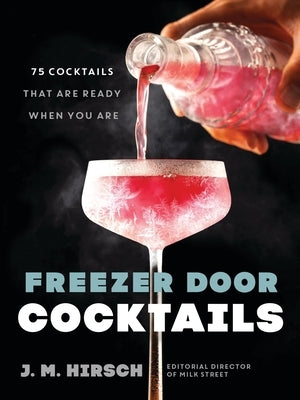 Freezer Door Cocktails: 75 Cocktails That Are Ready When You Are by Hirsch, J. M.