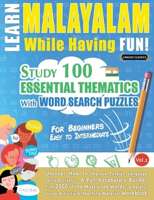 Learn Malayalam While Having Fun! - For Beginners: Easy to Intermediate - Study 100 Essential Thematics with Word Search Puzzles - Vol.1 by Linguas Classics