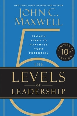 The 5 Levels of Leadership (10th Anniversary Edition): Proven Steps to Maximize Your Potential by Maxwell, John C.