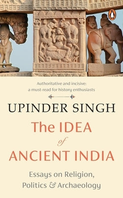 The Idea of Ancient India by Singh, Upinder