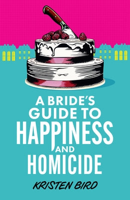 A Bride's Guide to Happiness and Homicide by Bird, Kristen