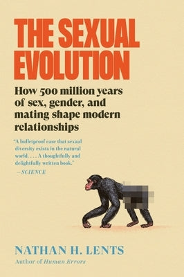 The Sexual Evolution: How 500 Million Years of Sex, Gender, and Mating Shape Modern Relationships by Lents, Nathan H.