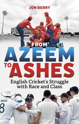 From Azeem to Ashes: English Cricket's Struggle with Race and Class by Berry, Jon