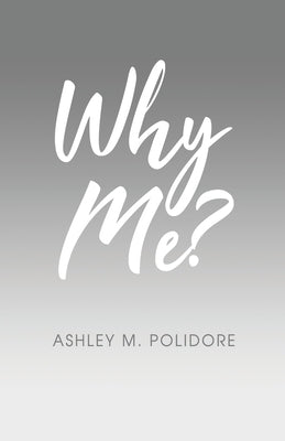 Why Me? by Polidore, Ashley M.