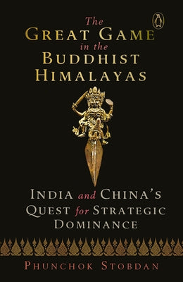 Great Game in the Buddhist Himalayas by Stobdan, Phunchok