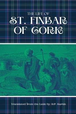 The Life of St. Finbar of Cork by Curtin, D. P.
