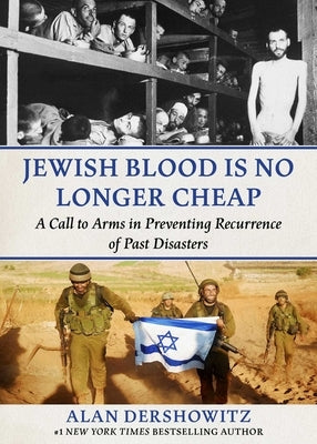 Jewish Blood Is No Longer Cheap: A Call to Arms in Preventing Recurrence of Past Disasters by Dershowitz, Alan M.