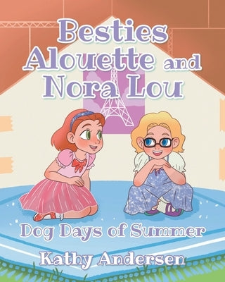 Besties Alouette and Nora Lou: Dog Days of Summer by Andersen, Kathy