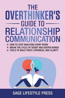 The Overthinker's Guide To Relationship Communication: How To Stop Analyzing Every Word ● Break The Cycle Of Doubt And Deepen Bonds ● Tool by Press, Sage Lifestyle