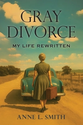 Gray Divorce: My Life Rewritten by Smith, Anne L.