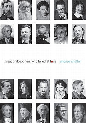 Great Philosophers Who Failed at Love by Shaffer, Andrew