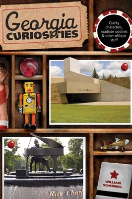 Georgia Curiosities: Quirky Characters, Roadside Oddities & Other Offbeat Stuff by Schemmel, William