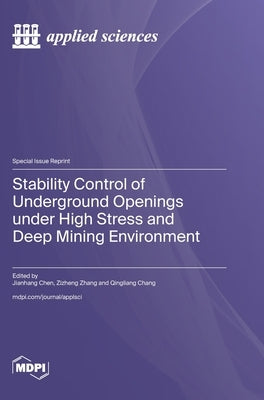 Stability Control of Underground Openings under High Stress and Deep Mining Environment by Chen, Jianhang