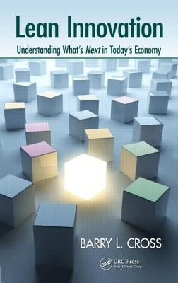 Lean Innovation: Understanding What's Next in Today's Economy by Cross, Barry L.
