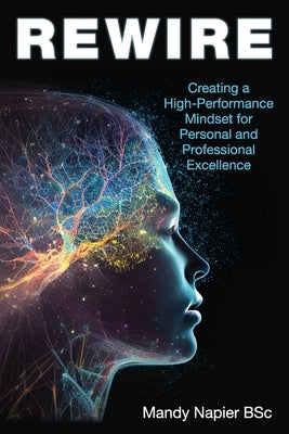 Rewire: Creating a High-Performance Mindset for Personal and Professional Excellence by Napier, Mandy