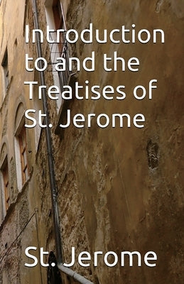 Introduction to and the Treatises of St. Jerome by Jerome, St