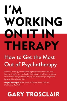 I'm Working on It in Therapy: How to Get the Most Out of Psychotherapy by Trosclair, Gary