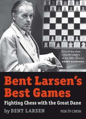 Bent Larsen's Best Games: Fighting Chess with the Great Dane by Larsen, Bent