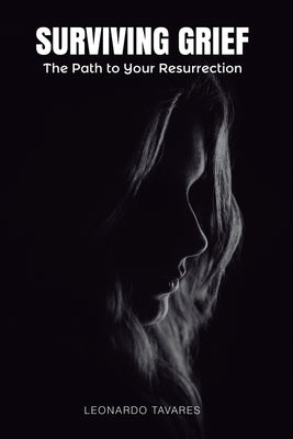 Surviving Grief: The Path to Your Resurrection by Tavares, Leonardo