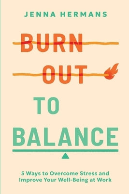 Burnout to Balance: 5 Ways to Overcome Stress and Improve Well-Being at Work by Hermans, Jenna