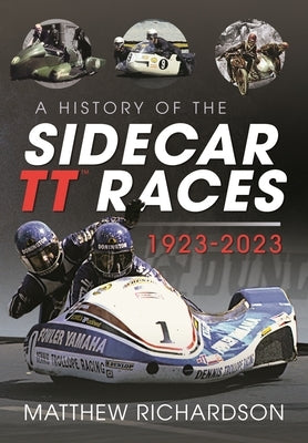 A History of the Sidecar Tt Races, 1923-2023 by Richardson, Matthew
