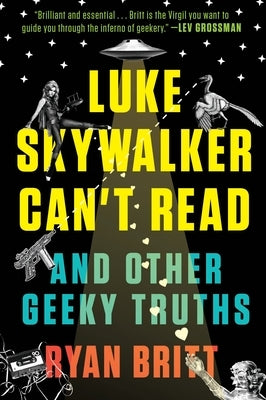 Luke Skywalker Can't Read: And Other Geeky Truths by Britt, Ryan
