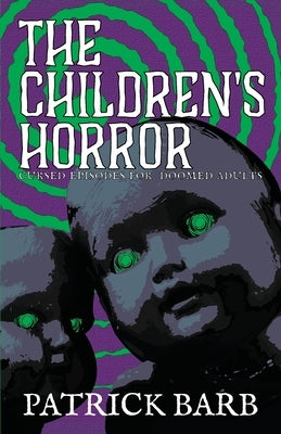 The Children's Horror: Curse Episodes for Doomed Adults by Barb, Patrick