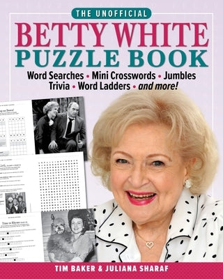 The Unofficial Betty White Puzzle Book: Word Searches - Mini Crosswords - Jumbles - Trivia - Word Ladders - And More! by Baker, Tim