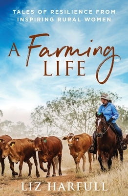 A Farming Life: Tales of Resilience from Inspiring Rural Women by Harfull, Liz
