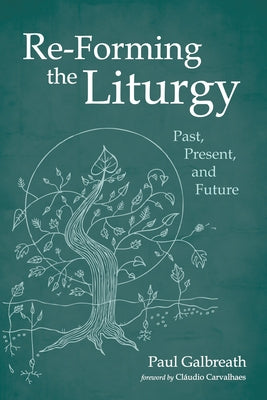 Re-Forming the Liturgy by Galbreath, Paul