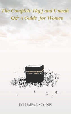 The Complete Hajj and Umrah Q&A Guide for Women by Younis, Haifaa