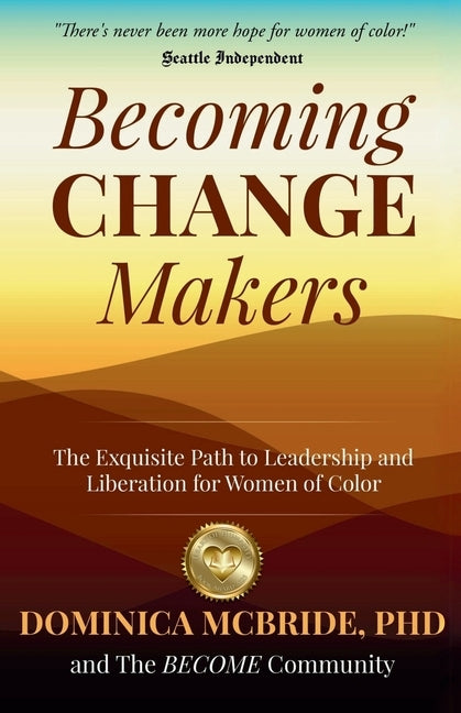 Becoming Change Makers: The Exquisite Path to Leadership and Liberation for Women of Color by McBride, Dominica