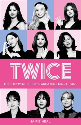 Twice: The Story of K-Pop's Greatest Girl Group by Besley, Adrian
