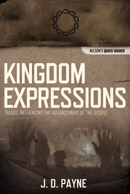 The Kingdom Expressions: Trends Influencing the Advancement of the Gospel by Payne, J. D.