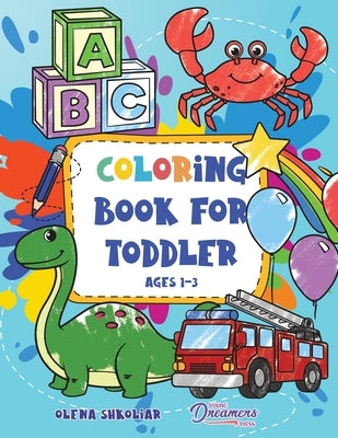 Coloring Book for Toddler Ages 1-3: 100 Everyday Things and Animals to Color and Learn for Kids, Preschool, and Kindergarten by Young Dreamers Press