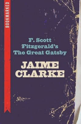 F. Scott Fitzgerald's the Great Gatsby: Bookmarked by Clarke, Jaime