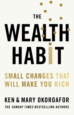 The Wealth Habit: Small Changes That Will Make You Rich by Okoroafor, Mary