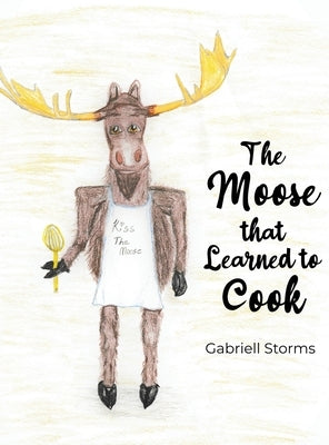 The Moose that Learned to Cook by Storms, Gabriell