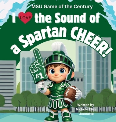 I Love the Sound of a Spartan Cheer!: MSU Game of the Century by Jeonotte, Nichole Elise