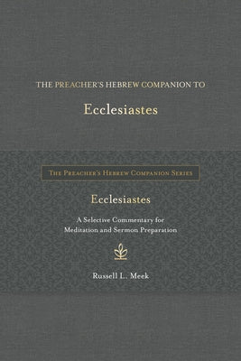 The Preacher's Hebrew Companion to Ecclesiastes: A Selective Commentary for Meditation and Sermon Preparation by Meek, Russell L.