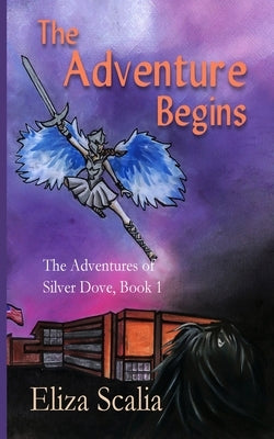 The Adventure Begins The Adventures of Silver Dove, Book One by Scalia, Eliza